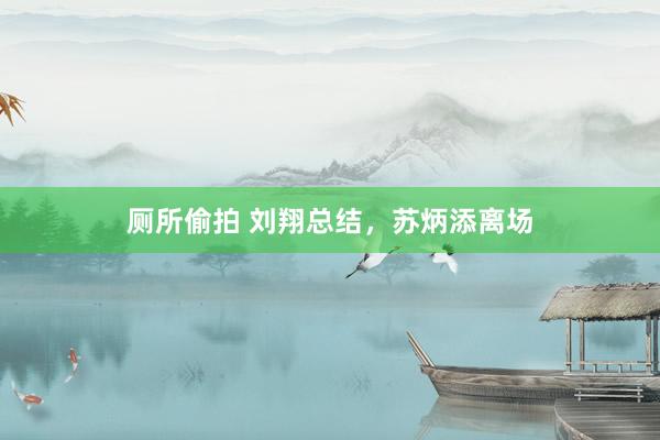 厕所偷拍 刘翔总结,苏炳添离场