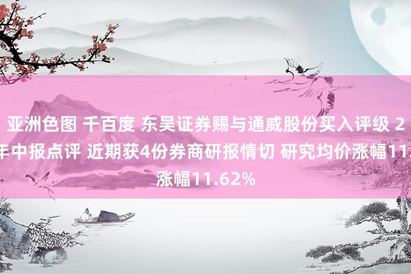 亚洲色图 千百度 东吴证券赐与通威股份买入评级 2024年中报点评 近期获4份券商研报情切 研究均价涨幅11.62%