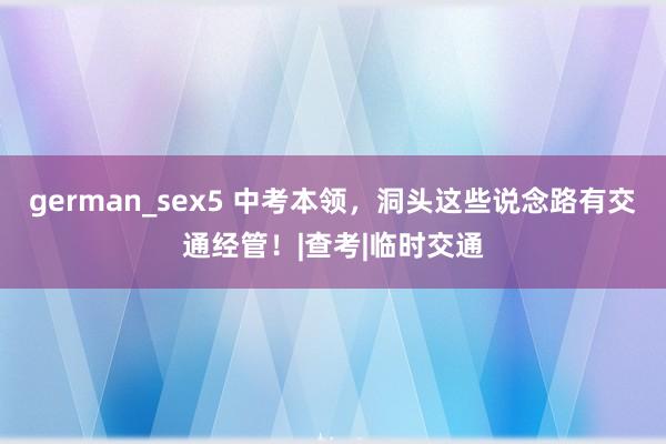 german_sex5 中考本领,洞头这些说念路有交通经管!|查考|临时交通