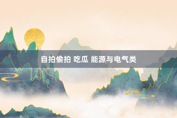 自拍偷拍 吃瓜 能源与电气类